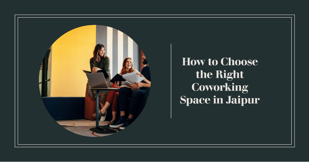 How to Choose Right Coworking Space in Jaipur